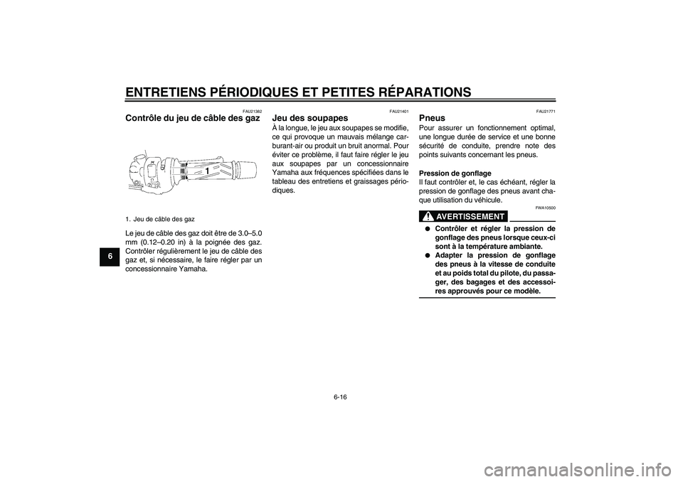 YAMAHA FZ1 S 2008  Notices Demploi (in French) ENTRETIENS PÉRIODIQUES ET PETITES RÉPARATIONS
6-16
6
FAU21382
Contrôle du jeu de câble des gaz Le jeu de câble des gaz doit être de 3.0–5.0
mm (0.12–0.20 in) à la poignée des gaz.
Contrôl