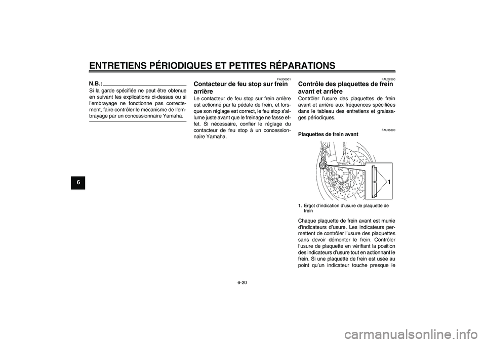 YAMAHA FZ1 S 2008  Notices Demploi (in French) ENTRETIENS PÉRIODIQUES ET PETITES RÉPARATIONS
6-20
6
N.B.:Si la garde spécifiée ne peut être obtenue
en suivant les explications ci-dessus ou si
l’embrayage ne fonctionne pas correcte-
ment, fa