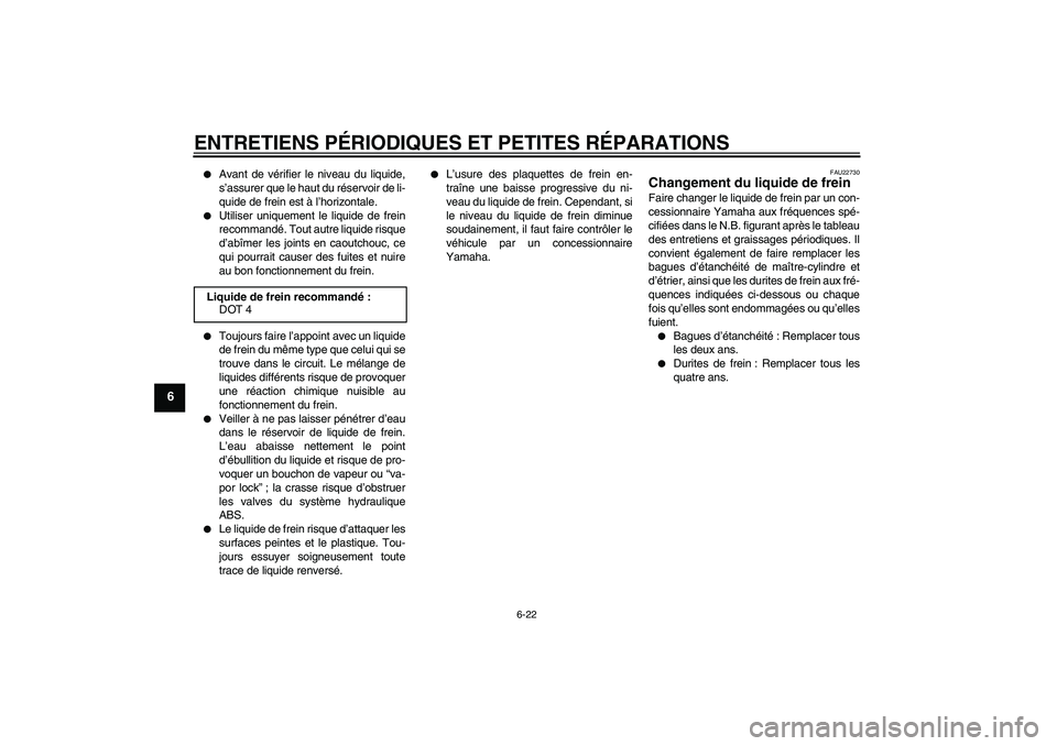 YAMAHA FZ1 S 2008  Notices Demploi (in French) ENTRETIENS PÉRIODIQUES ET PETITES RÉPARATIONS
6-22
6

Avant de vérifier le niveau du liquide,
s’assurer que le haut du réservoir de li-
quide de frein est à l’horizontale.

Utiliser uniquem