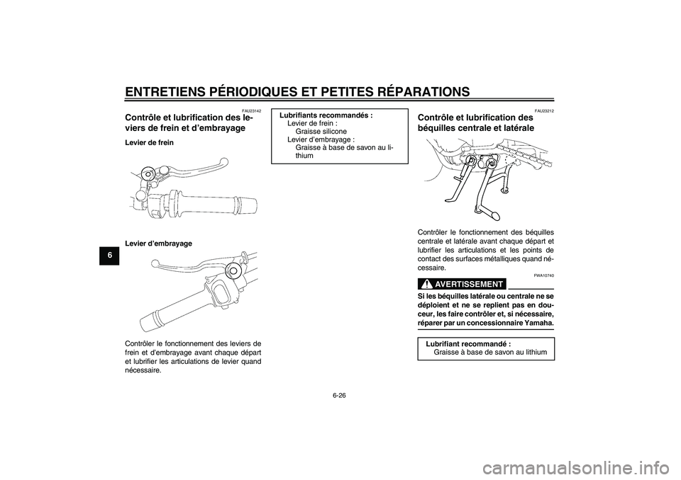 YAMAHA FZ1 S 2008  Notices Demploi (in French) ENTRETIENS PÉRIODIQUES ET PETITES RÉPARATIONS
6-26
6
FAU23142
Contrôle et lubrification des le-
viers de frein et d’embrayage Levier de frein
Levier d’embrayage
Contrôler le fonctionnement des