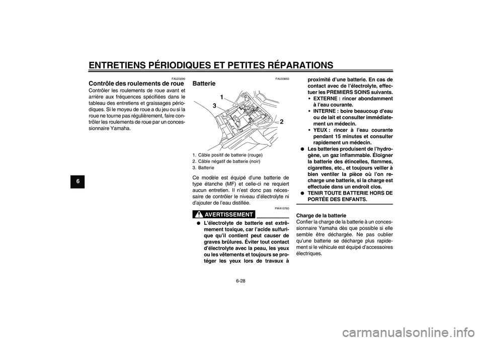 YAMAHA FZ1 S 2008  Notices Demploi (in French) ENTRETIENS PÉRIODIQUES ET PETITES RÉPARATIONS
6-28
6
FAU23290
Contrôle des roulements de roue Contrôler les roulements de roue avant et
arrière aux fréquences spécifiées dans le
tableau des en