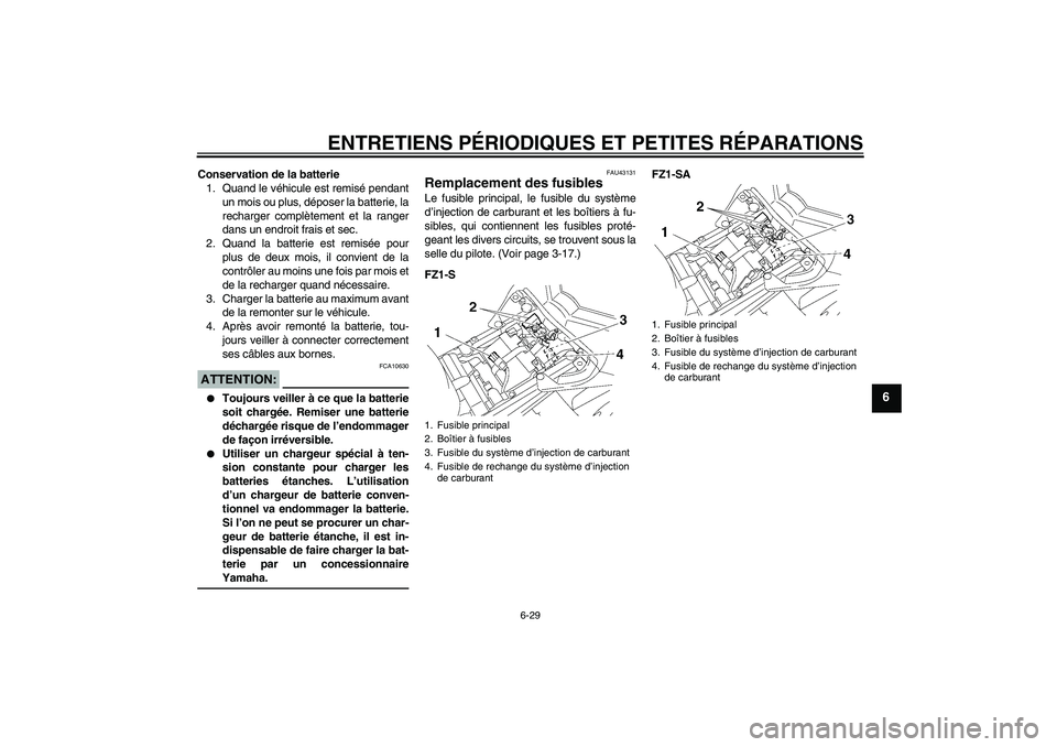 YAMAHA FZ1 S 2008  Notices Demploi (in French) ENTRETIENS PÉRIODIQUES ET PETITES RÉPARATIONS
6-29
6
Conservation de la batterie
1. Quand le véhicule est remisé pendant
un mois ou plus, déposer la batterie, la
recharger complètement et la ran