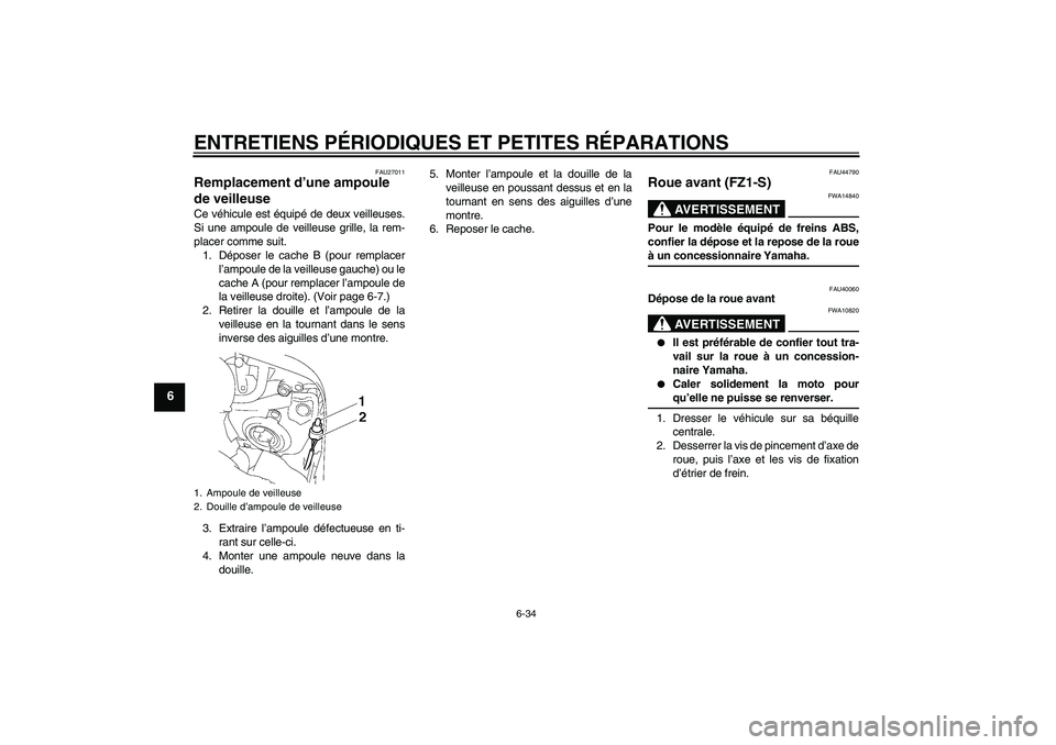 YAMAHA FZ1 S 2008  Notices Demploi (in French) ENTRETIENS PÉRIODIQUES ET PETITES RÉPARATIONS
6-34
6
FAU27011
Remplacement d’une ampoule 
de veilleuse Ce véhicule est équipé de deux veilleuses.
Si une ampoule de veilleuse grille, la rem-
pla