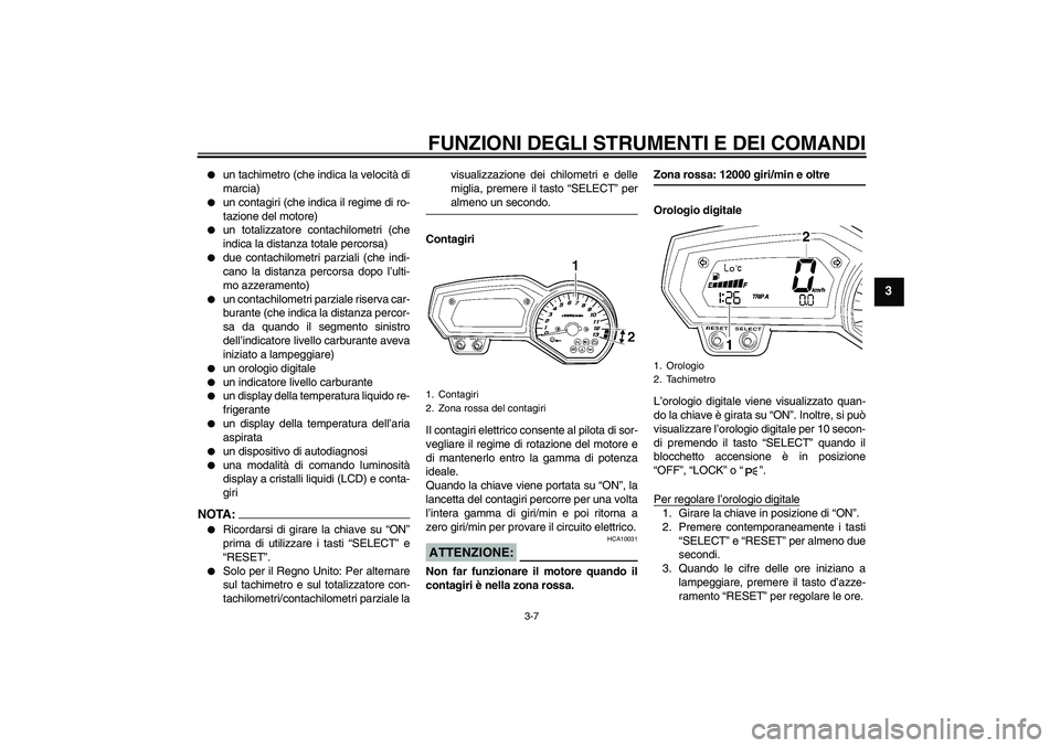 YAMAHA FZ1 S 2008  Manuale duso (in Italian) FUNZIONI DEGLI STRUMENTI E DEI COMANDI
3-7
3

un tachimetro (che indica la velocità di
marcia)

un contagiri (che indica il regime di ro-
tazione del motore)

un totalizzatore contachilometri (che