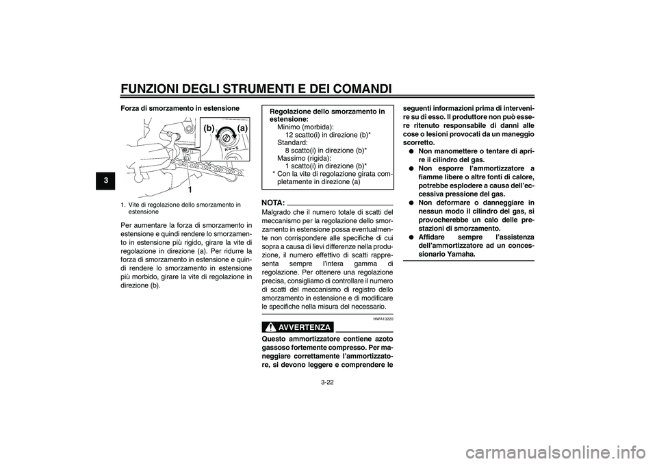 YAMAHA FZ1 S 2008 Manuale duso (in Italian) FUNZIONI DEGLI STRUMENTI E DEI COMANDI
3-22
3
Forza di smorzamento in estensione
Per aumentare la forza di smorzamento in
estensione e quindi rendere lo smorzamen-
to in estensione più rigido, girare YAMAHA FZ1 S 2008 Manuale duso (in Italian) FUNZIONI DEGLI STRUMENTI E DEI COMANDI
3-22
3
Forza di smorzamento in estensione
Per aumentare la forza di smorzamento in
estensione e quindi rendere lo smorzamen-
to in estensione più rigido, girare