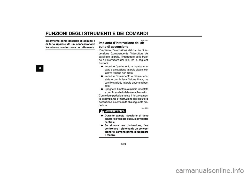 YAMAHA FZ1 S 2008 Manuale duso (in Italian) FUNZIONI DEGLI STRUMENTI E DEI COMANDI
3-24
3
golarmente come descritto di seguito e
di farlo riparare da un concessionarioYamaha se non funziona correttamente.
HAU15321
Impianto d’interruzione del YAMAHA FZ1 S 2008 Manuale duso (in Italian) FUNZIONI DEGLI STRUMENTI E DEI COMANDI
3-24
3
golarmente come descritto di seguito e
di farlo riparare da un concessionarioYamaha se non funziona correttamente.
HAU15321
Impianto d’interruzione del