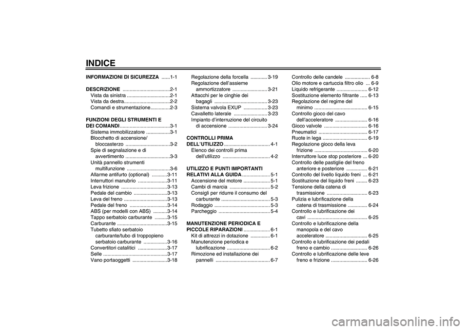 YAMAHA FZ1 S 2008  Manuale duso (in Italian) INDICEINFORMAZIONI DI SICUREZZA ......1-1
DESCRIZIONE ..................................2-1
Vista da sinistra ...............................2-1
Vista da destra.................................2-2
Com