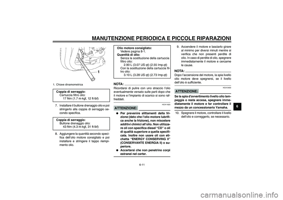 YAMAHA FZ1 S 2008  Manuale duso (in Italian) MANUTENZIONE PERIODICA E PICCOLE RIPARAZIONI
6-11
6
7. Installare il bullone drenaggio olio e poi
stringerlo alla coppia di serraggio se-
condo specifica.
8. Aggiungere la quantità secondo speci-
fic