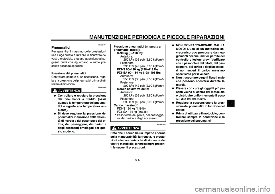 YAMAHA FZ1 S 2008  Manuale duso (in Italian) MANUTENZIONE PERIODICA E PICCOLE RIPARAZIONI
6-17
6
HAU21771
Pneumatici Per garantire il massimo delle prestazioni,
una lunga durata e l’utilizzo in sicurezza del
vostro motociclo, prestare attenzio YAMAHA FZ1 S 2008  Manuale duso (in Italian) MANUTENZIONE PERIODICA E PICCOLE RIPARAZIONI
6-17
6
HAU21771
Pneumatici Per garantire il massimo delle prestazioni,
una lunga durata e l’utilizzo in sicurezza del
vostro motociclo, prestare attenzio