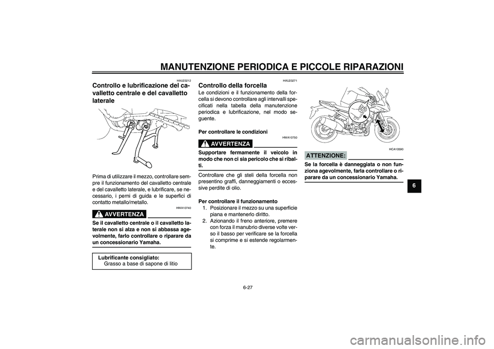 YAMAHA FZ1 S 2008  Manuale duso (in Italian) MANUTENZIONE PERIODICA E PICCOLE RIPARAZIONI
6-27
6
HAU23212
Controllo e lubrificazione del ca-
valletto centrale e del cavalletto 
laterale Prima di utilizzare il mezzo, controllare sem-
pre il funzi YAMAHA FZ1 S 2008  Manuale duso (in Italian) MANUTENZIONE PERIODICA E PICCOLE RIPARAZIONI
6-27
6
HAU23212
Controllo e lubrificazione del ca-
valletto centrale e del cavalletto 
laterale Prima di utilizzare il mezzo, controllare sem-
pre il funzi