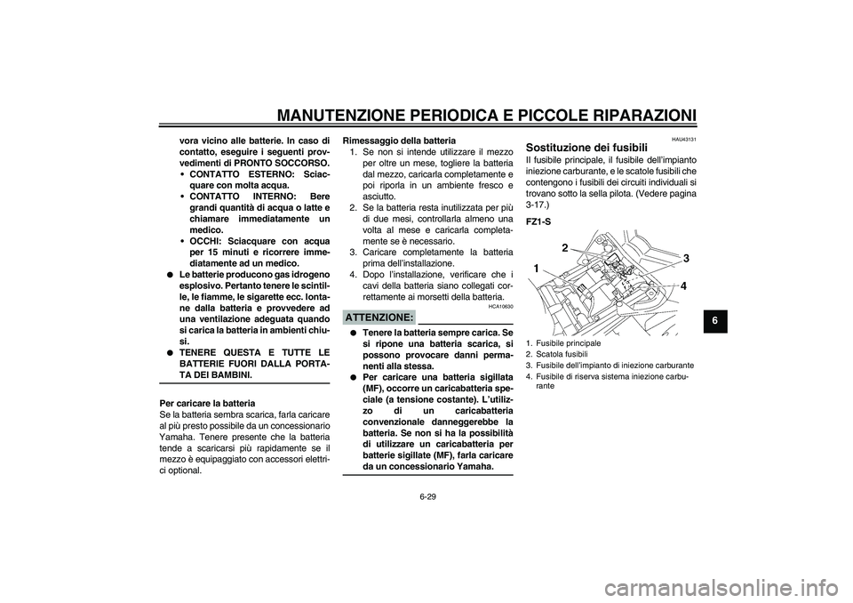 YAMAHA FZ1 S 2008  Manuale duso (in Italian) MANUTENZIONE PERIODICA E PICCOLE RIPARAZIONI
6-29
6
vora vicino alle batterie. In caso di
contatto, eseguire i seguenti prov-
vedimenti di PRONTO SOCCORSO.
CONTATTO ESTERNO: Sciac-
quare con molta ac YAMAHA FZ1 S 2008  Manuale duso (in Italian) MANUTENZIONE PERIODICA E PICCOLE RIPARAZIONI
6-29
6
vora vicino alle batterie. In caso di
contatto, eseguire i seguenti prov-
vedimenti di PRONTO SOCCORSO.
CONTATTO ESTERNO: Sciac-
quare con molta ac