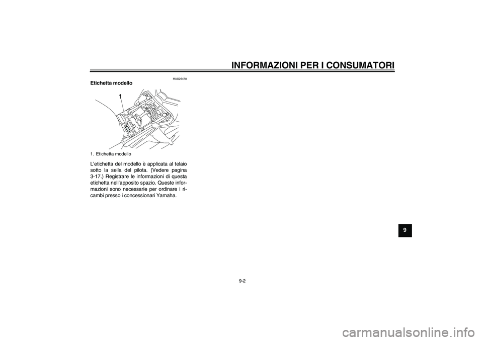 YAMAHA FZ1 S 2008  Manuale duso (in Italian) INFORMAZIONI PER I CONSUMATORI
9-2
9
HAU26470
Etichetta modello 
L’etichetta del modello è applicata al telaio
sotto la sella del pilota. (Vedere pagina
3-17.) Registrare le informazioni di questa
