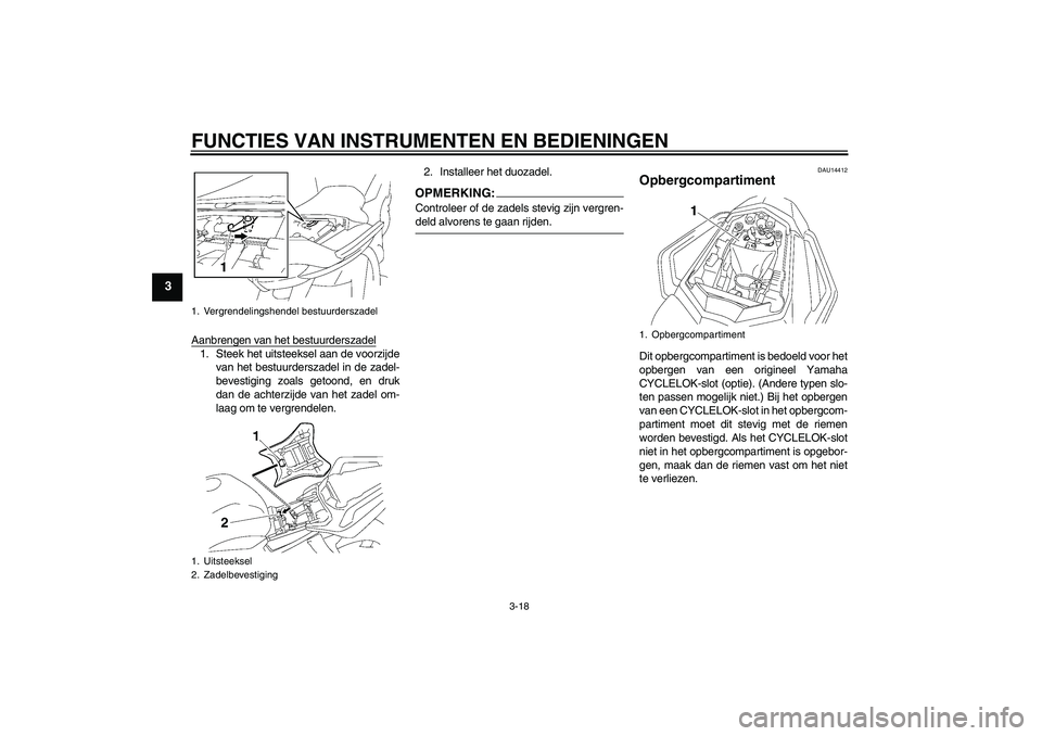 YAMAHA FZ1 S 2008  Instructieboekje (in Dutch) FUNCTIES VAN INSTRUMENTEN EN BEDIENINGEN
3-18
3
Aanbrengen van het bestuurderszadel1. Steek het uitsteeksel aan de voorzijde
van het bestuurderszadel in de zadel-
bevestiging zoals getoond, en druk
da
