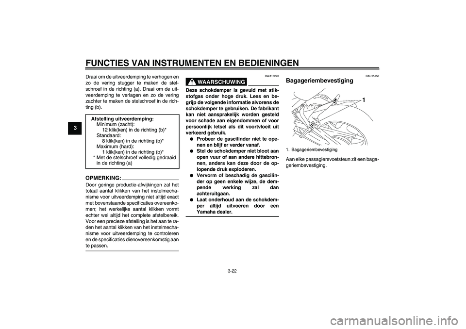 YAMAHA FZ1 S 2008  Instructieboekje (in Dutch) FUNCTIES VAN INSTRUMENTEN EN BEDIENINGEN
3-22
3
Draai om de uitveerdemping te verhogen en
zo de vering stugger te maken de stel-
schroef in de richting (a). Draai om de uit-
veerdemping te verlagen en