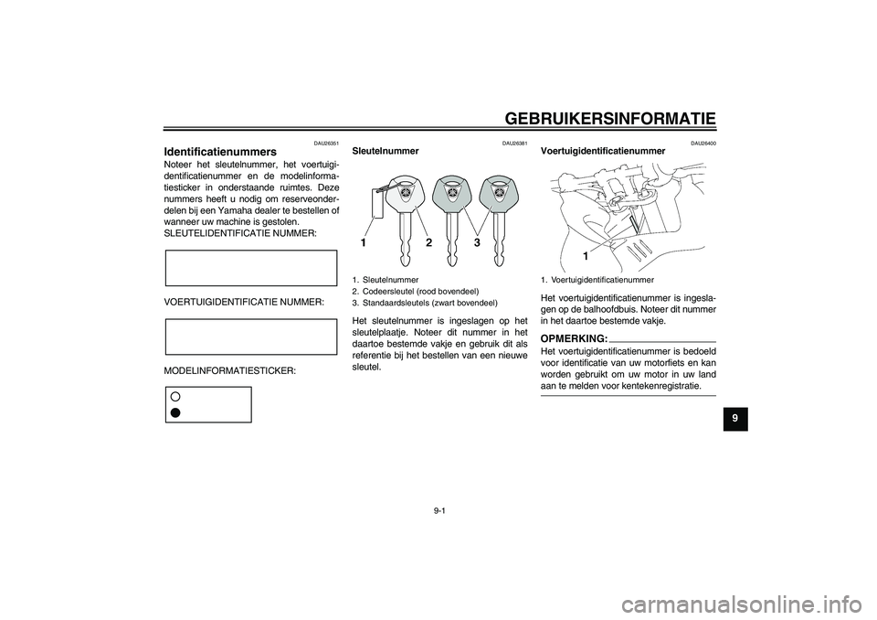 YAMAHA FZ1 S 2008  Instructieboekje (in Dutch) GEBRUIKERSINFORMATIE
9-1
9
DAU26351
Identificatienummers Noteer het sleutelnummer, het voertuigi-
dentificatienummer en de modelinforma-
tiesticker in onderstaande ruimtes. Deze
nummers heeft u nodig 