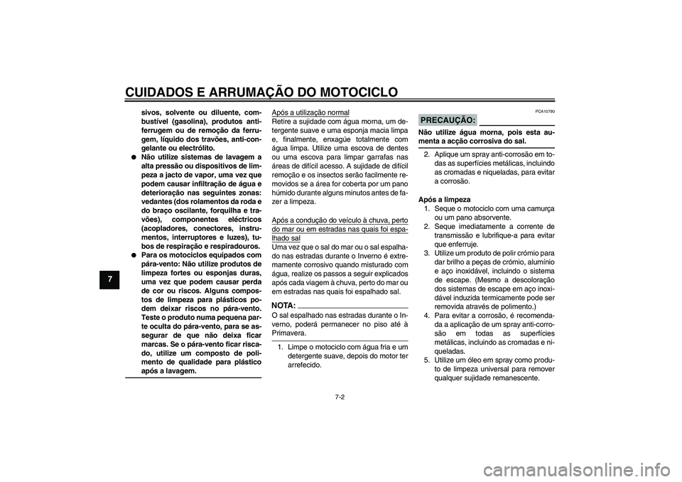 YAMAHA FZ1 S 2008  Manual de utilização (in Portuguese) CUIDADOS E ARRUMAÇÃO DO MOTOCICLO
7-2
7
sivos, solvente ou diluente, com-
bustível (gasolina), produtos anti-
ferrugem ou de remoção da ferru-
gem, líquido dos travões, anti-con-
gelante ou ele