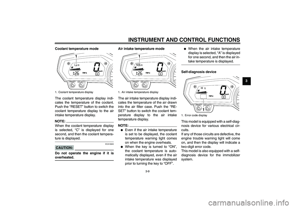 YAMAHA FZ1 S 2007 Owners Manual INSTRUMENT AND CONTROL FUNCTIONS
3-9
3 Coolant temperature mode
The coolant temperature display indi-
cates the temperature of the coolant.
Push the “RESET” button to switch the
coolant temperatur