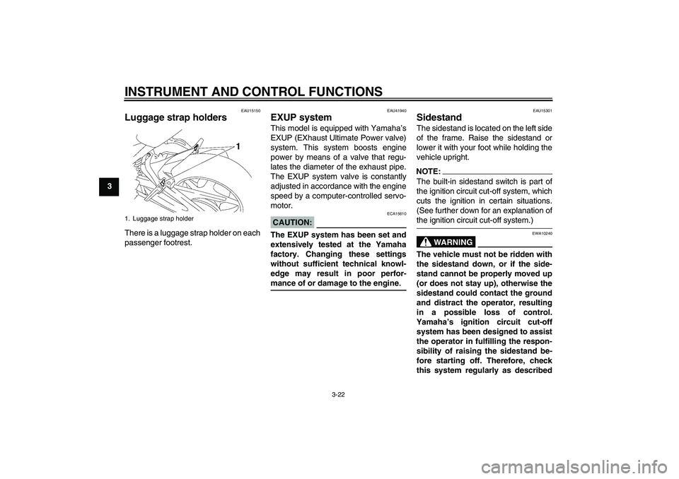 YAMAHA FZ1 S 2007 Owners Guide INSTRUMENT AND CONTROL FUNCTIONS
3-22
3
EAU15150
Luggage strap holders There is a luggage strap holder on each
passenger footrest.
EAU41940
EXUP system This model is equipped with Yamaha’s
EXUP (EXh YAMAHA FZ1 S 2007 Owners Guide INSTRUMENT AND CONTROL FUNCTIONS
3-22
3
EAU15150
Luggage strap holders There is a luggage strap holder on each
passenger footrest.
EAU41940
EXUP system This model is equipped with Yamaha’s
EXUP (EXh