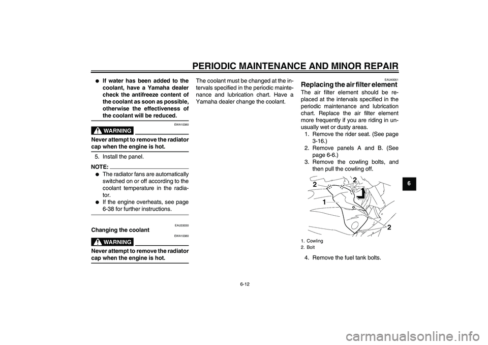 YAMAHA FZ1 S 2007  Owners Manual PERIODIC MAINTENANCE AND MINOR REPAIR
6-12
6

If water has been added to the
coolant, have a Yamaha dealer
check the antifreeze content of
the coolant as soon as possible,
otherwise the effectiveness