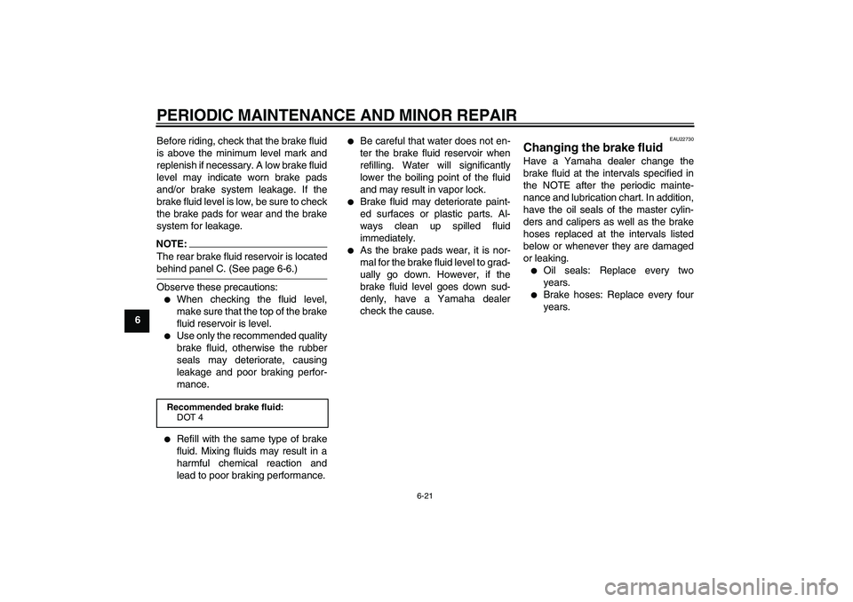 YAMAHA FZ1 S 2007 Repair Manual PERIODIC MAINTENANCE AND MINOR REPAIR
6-21
6Before riding, check that the brake fluid
is above the minimum level mark and
replenish if necessary. A low brake fluid
level may indicate worn brake pads
a YAMAHA FZ1 S 2007 Repair Manual PERIODIC MAINTENANCE AND MINOR REPAIR
6-21
6Before riding, check that the brake fluid
is above the minimum level mark and
replenish if necessary. A low brake fluid
level may indicate worn brake pads
a