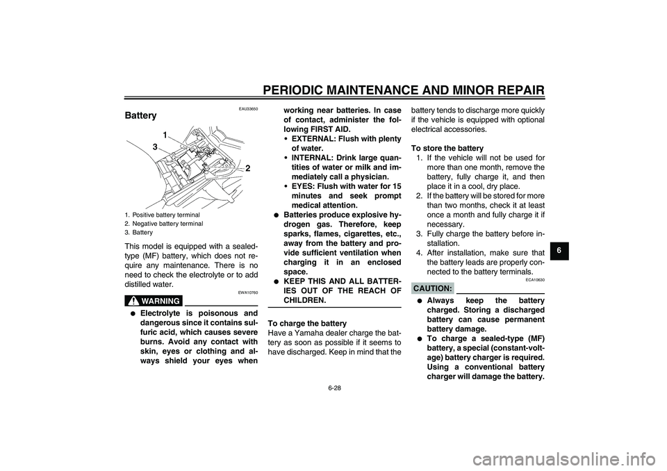 YAMAHA FZ1 S 2007 Manual PDF PERIODIC MAINTENANCE AND MINOR REPAIR
6-28
6
EAU33650
Battery This model is equipped with a sealed-
type (MF) battery, which does not re-
quire any maintenance. There is no
need to check the electroly YAMAHA FZ1 S 2007 Manual PDF PERIODIC MAINTENANCE AND MINOR REPAIR
6-28
6
EAU33650
Battery This model is equipped with a sealed-
type (MF) battery, which does not re-
quire any maintenance. There is no
need to check the electroly
