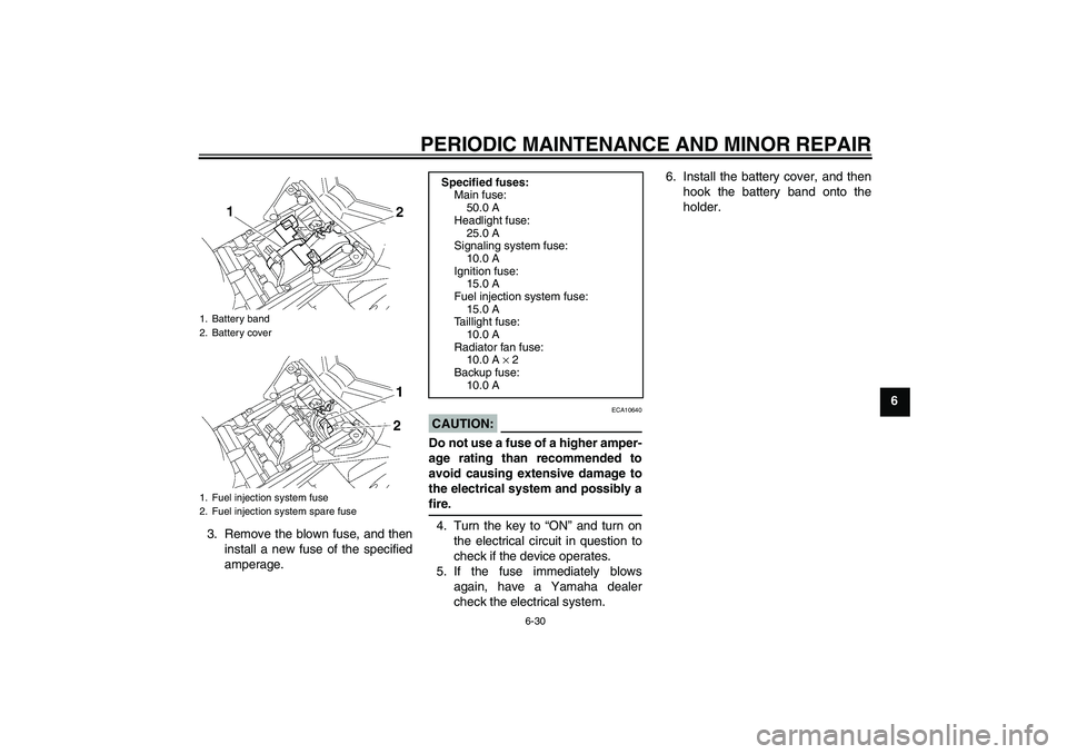 YAMAHA FZ1 S 2007 Manual PDF PERIODIC MAINTENANCE AND MINOR REPAIR
6-30
6
3. Remove the blown fuse, and then
install a new fuse of the specified
amperage.
CAUTION:
ECA10640
Do not use a fuse of a higher amper-
age rating than rec YAMAHA FZ1 S 2007 Manual PDF PERIODIC MAINTENANCE AND MINOR REPAIR
6-30
6
3. Remove the blown fuse, and then
install a new fuse of the specified
amperage.
CAUTION:
ECA10640
Do not use a fuse of a higher amper-
age rating than rec