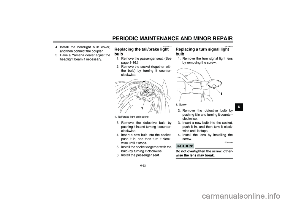 YAMAHA FZ1 S 2007 Manual PDF PERIODIC MAINTENANCE AND MINOR REPAIR
6-32
6 4. Install the headlight bulb cover,
and then connect the coupler.
5. Have a Yamaha dealer adjust the
headlight beam if necessary.
EAU24112
Replacing the t YAMAHA FZ1 S 2007 Manual PDF PERIODIC MAINTENANCE AND MINOR REPAIR
6-32
6 4. Install the headlight bulb cover,
and then connect the coupler.
5. Have a Yamaha dealer adjust the
headlight beam if necessary.
EAU24112
Replacing the t