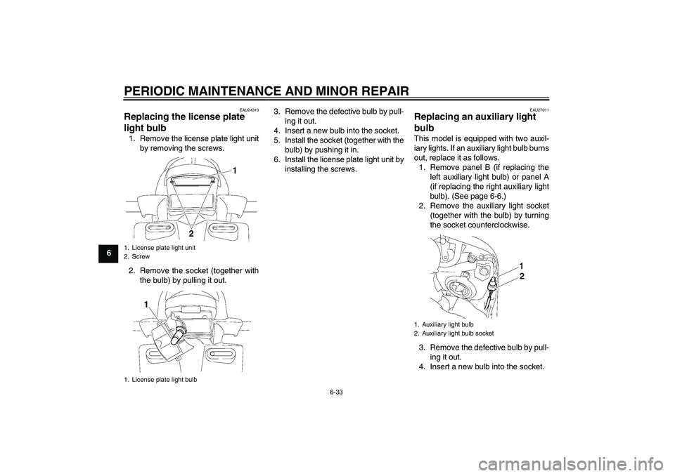 YAMAHA FZ1 S 2007 Manual PDF PERIODIC MAINTENANCE AND MINOR REPAIR
6-33
6
EAU24310
Replacing the license plate
light bulb 1. Remove the license plate light unit
by removing the screws.
2. Remove the socket (together with
the bul YAMAHA FZ1 S 2007 Manual PDF PERIODIC MAINTENANCE AND MINOR REPAIR
6-33
6
EAU24310
Replacing the license plate
light bulb 1. Remove the license plate light unit
by removing the screws.
2. Remove the socket (together with
the bul