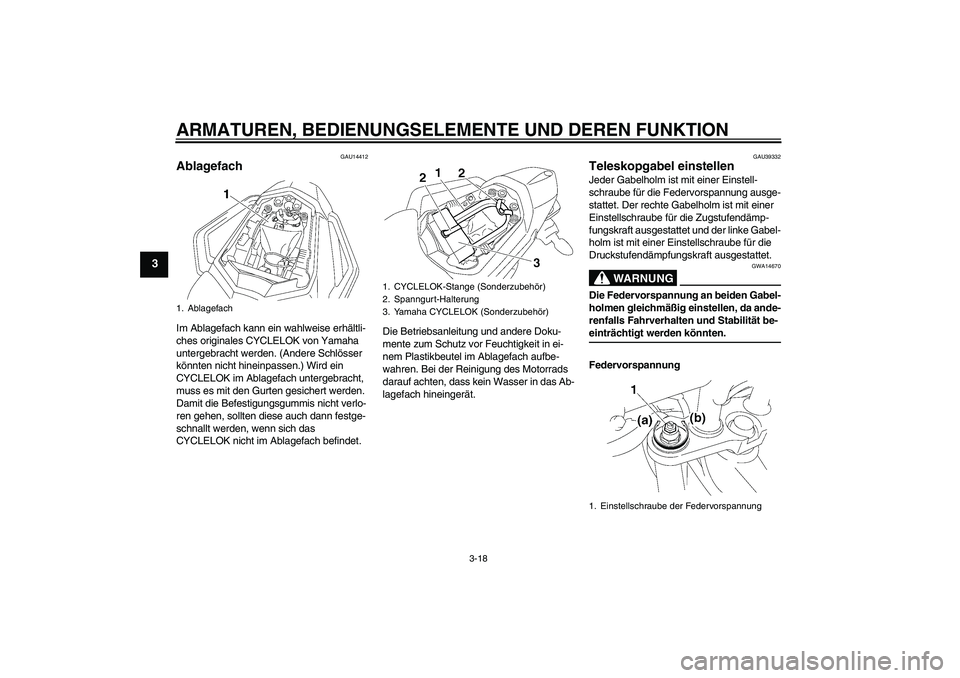 YAMAHA FZ1 S 2007  Betriebsanleitungen (in German) ARMATUREN, BEDIENUNGSELEMENTE UND DEREN FUNKTION
3-18
3
GAU14412
Ablagefach Im Ablagefach kann ein wahlweise erhältli-
ches originales CYCLELOK von Yamaha 
untergebracht werden. (Andere Schlösser 
k