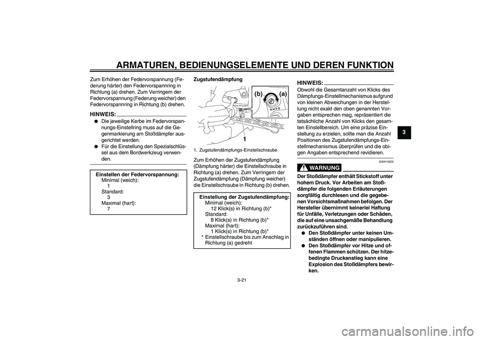 YAMAHA FZ1 S 2007  Betriebsanleitungen (in German) ARMATUREN, BEDIENUNGSELEMENTE UND DEREN FUNKTION
3-21
3
Zum Erhöhen der Federvorspannung (Fe-
derung härter) den Federvorspannring in 
Richtung (a) drehen. Zum Verringern der 
Federvorspannung (Fede