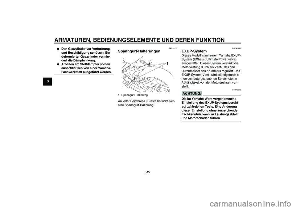YAMAHA FZ1 S 2007  Betriebsanleitungen (in German) ARMATUREN, BEDIENUNGSELEMENTE UND DEREN FUNKTION
3-22
3

Den Gaszylinder vor Verformung 
und Beschädigung schützen. Ein 
deformierter Gaszylinder vermin-
dert die Dämpfwirkung.

Arbeiten am Stoß