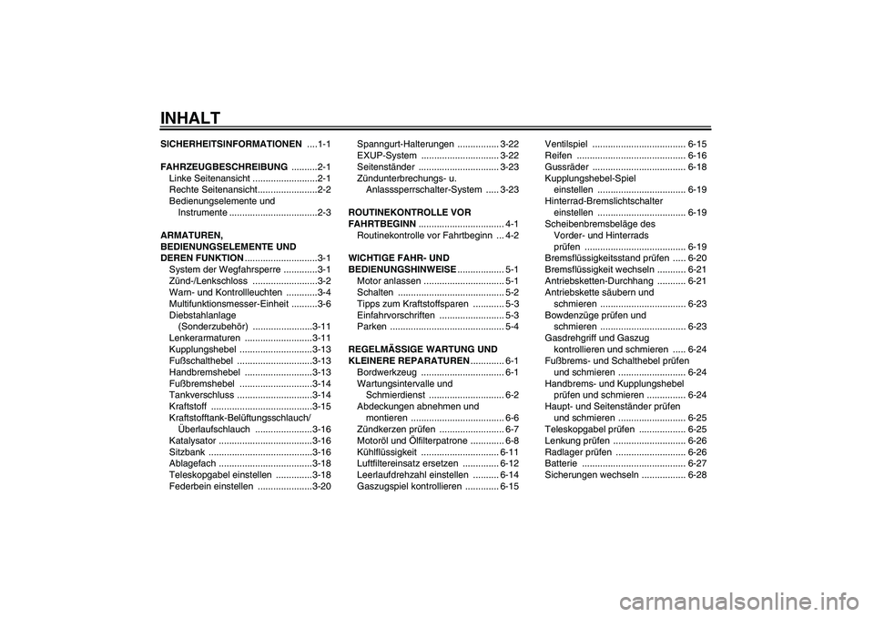 YAMAHA FZ1 S 2007  Betriebsanleitungen (in German) INHALTSICHERHEITSINFORMATIONEN ....1-1
FAHRZEUGBESCHREIBUNG ..........2-1
Linke Seitenansicht .........................2-1
Rechte Seitenansicht.......................2-2
Bedienungselemente und 
Instru