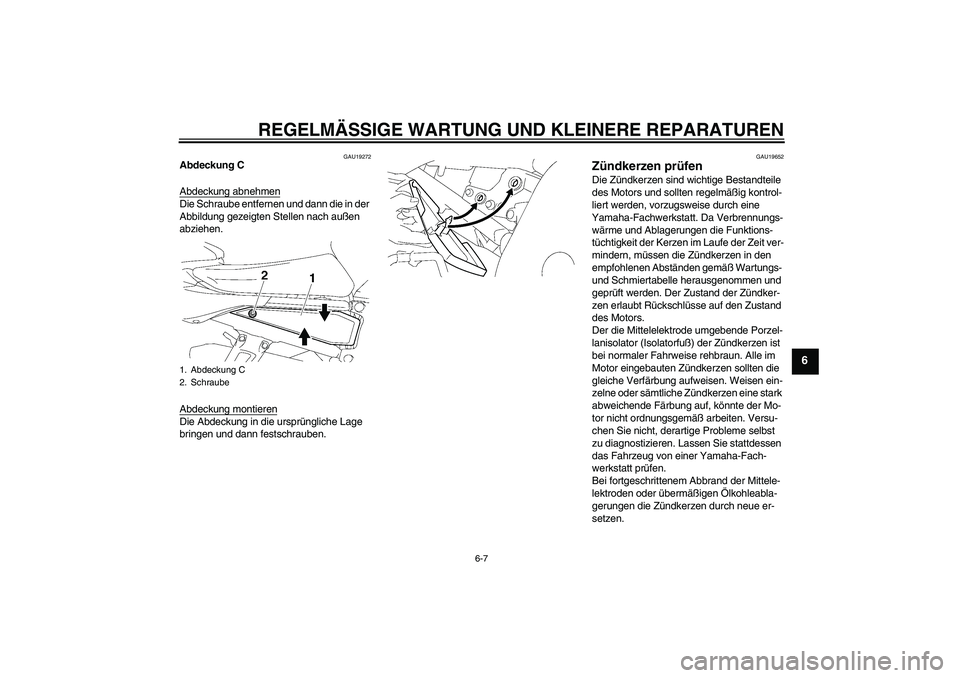 YAMAHA FZ1 S 2007  Betriebsanleitungen (in German) REGELMÄSSIGE WARTUNG UND KLEINERE REPARATUREN
6-7
6
GAU19272
Abdeckung C
Abdeckung abnehmenDie Schraube entfernen und dann die in der 
Abbildung gezeigten Stellen nach außen 
abziehen.
Abdeckung mon