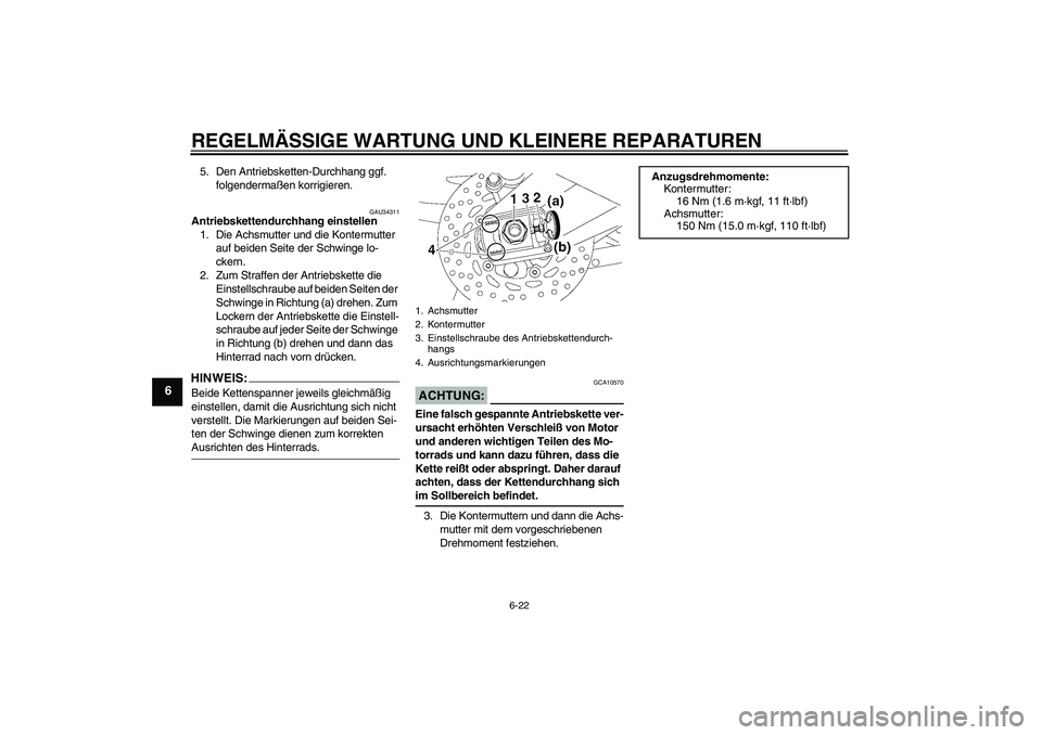 YAMAHA FZ1 S 2007  Betriebsanleitungen (in German) REGELMÄSSIGE WARTUNG UND KLEINERE REPARATUREN
6-22
6
5. Den Antriebsketten-Durchhang ggf. 
folgendermaßen korrigieren.
GAU34311
Antriebskettendurchhang einstellen
1. Die Achsmutter und die Kontermut
