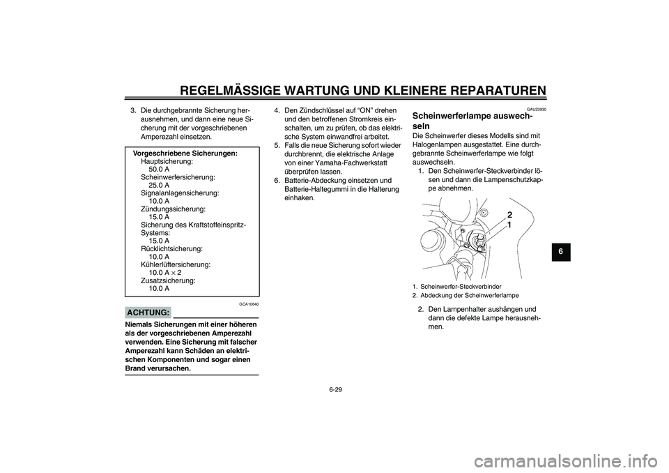 YAMAHA FZ1 S 2007  Betriebsanleitungen (in German) REGELMÄSSIGE WARTUNG UND KLEINERE REPARATUREN
6-29
6
3. Die durchgebrannte Sicherung her-
ausnehmen, und dann eine neue Si-
cherung mit der vorgeschriebenen 
Amperezahl einsetzen.ACHTUNG:
GCA10640
Ni
