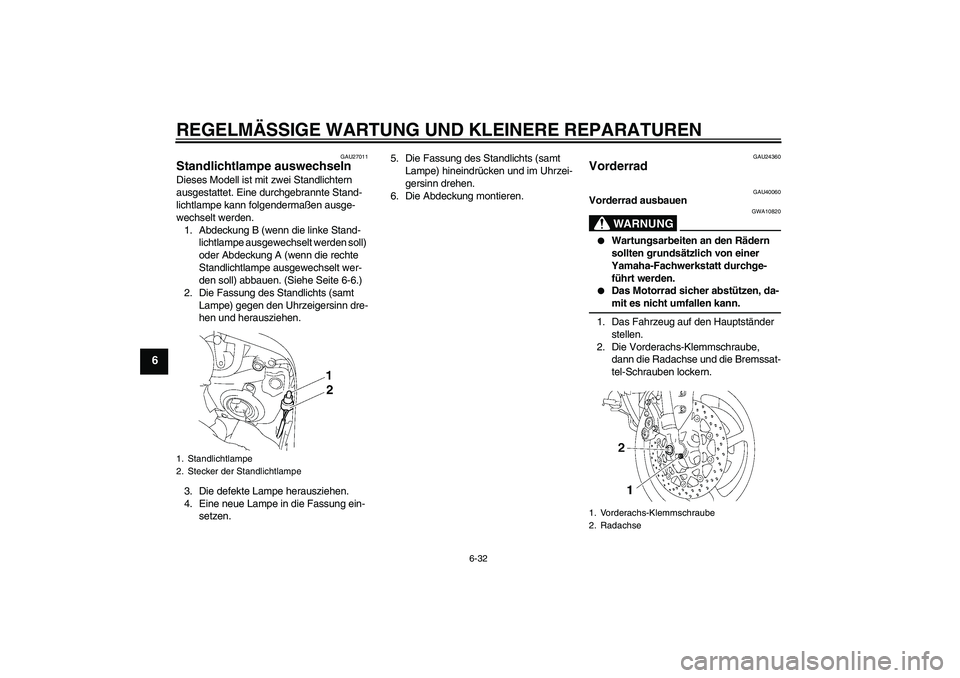 YAMAHA FZ1 S 2007  Betriebsanleitungen (in German) REGELMÄSSIGE WARTUNG UND KLEINERE REPARATUREN
6-32
6
GAU27011
Standlichtlampe auswechseln Dieses Modell ist mit zwei Standlichtern 
ausgestattet. Eine durchgebrannte Stand-
lichtlampe kann folgenderm