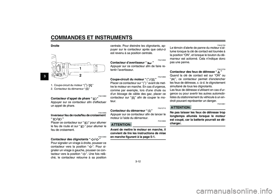 YAMAHA FZ1 S 2007  Notices Demploi (in French) COMMANDES ET INSTRUMENTS
3-12
3
Droite
FAU12380
Contacteur d’appel de phare “” 
Appuyer sur ce contacteur afin d’effectuer
un appel de phare.
FAU12400
Inverseur feu de route/feu de croisement 