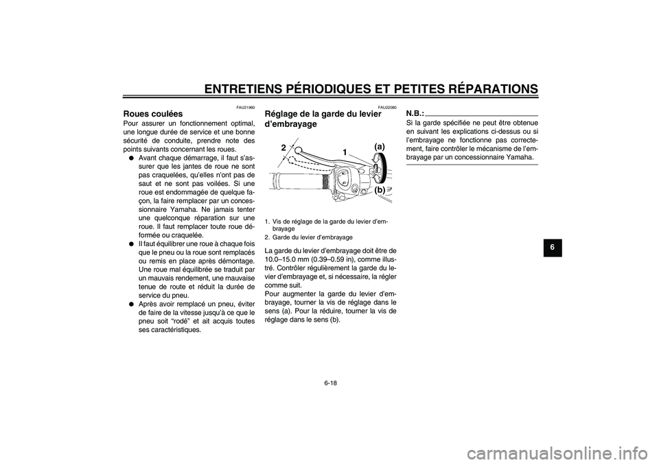 YAMAHA FZ1 S 2007  Notices Demploi (in French) ENTRETIENS PÉRIODIQUES ET PETITES RÉPARATIONS
6-18
6
FAU21960
Roues coulées Pour assurer un fonctionnement optimal,
une longue durée de service et une bonne
sécurité de conduite, prendre note de