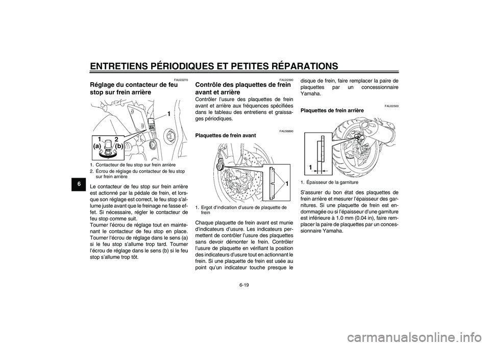 YAMAHA FZ1 S 2007  Notices Demploi (in French) ENTRETIENS PÉRIODIQUES ET PETITES RÉPARATIONS
6-19
6
FAU22270
Réglage du contacteur de feu 
stop sur frein arrière Le contacteur de feu stop sur frein arrière
est actionné par la pédale de frei