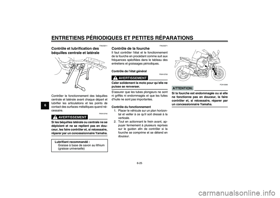 YAMAHA FZ1 S 2007  Notices Demploi (in French) ENTRETIENS PÉRIODIQUES ET PETITES RÉPARATIONS
6-25
6
FAU23211
Contrôle et lubrification des 
béquilles centrale et latérale Contrôler le fonctionnement des béquilles
centrale et latérale avant