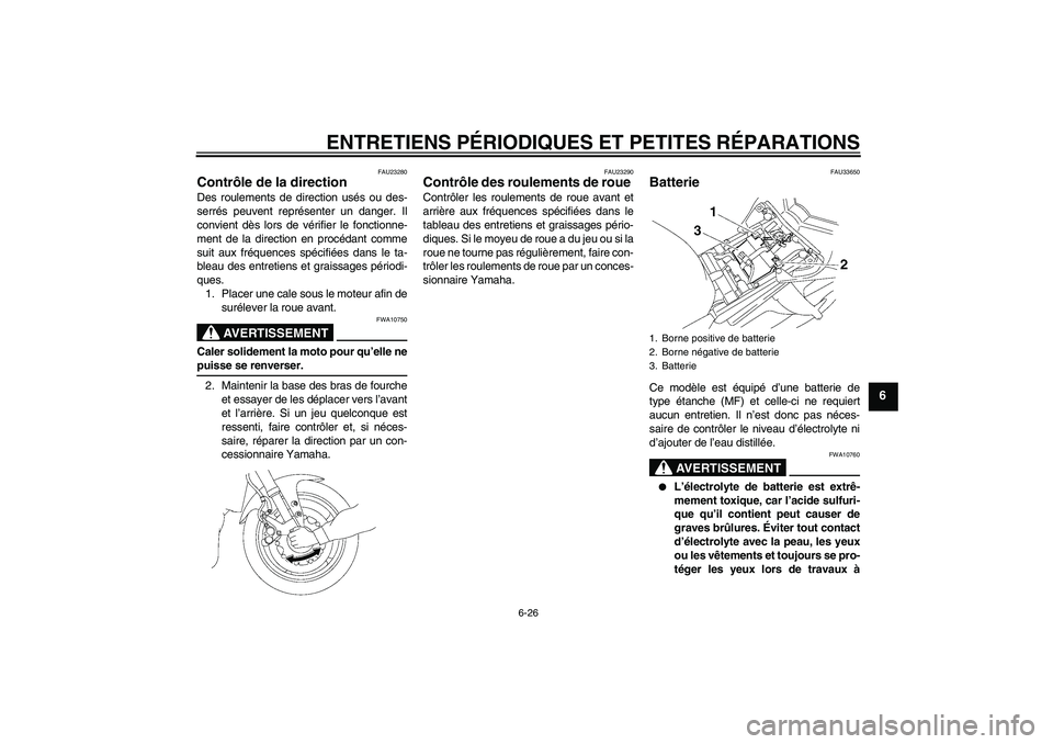 YAMAHA FZ1 S 2007  Notices Demploi (in French) ENTRETIENS PÉRIODIQUES ET PETITES RÉPARATIONS
6-26
6
FAU23280
Contrôle de la direction Des roulements de direction usés ou des-
serrés peuvent représenter un danger. Il
convient dès lors de vé