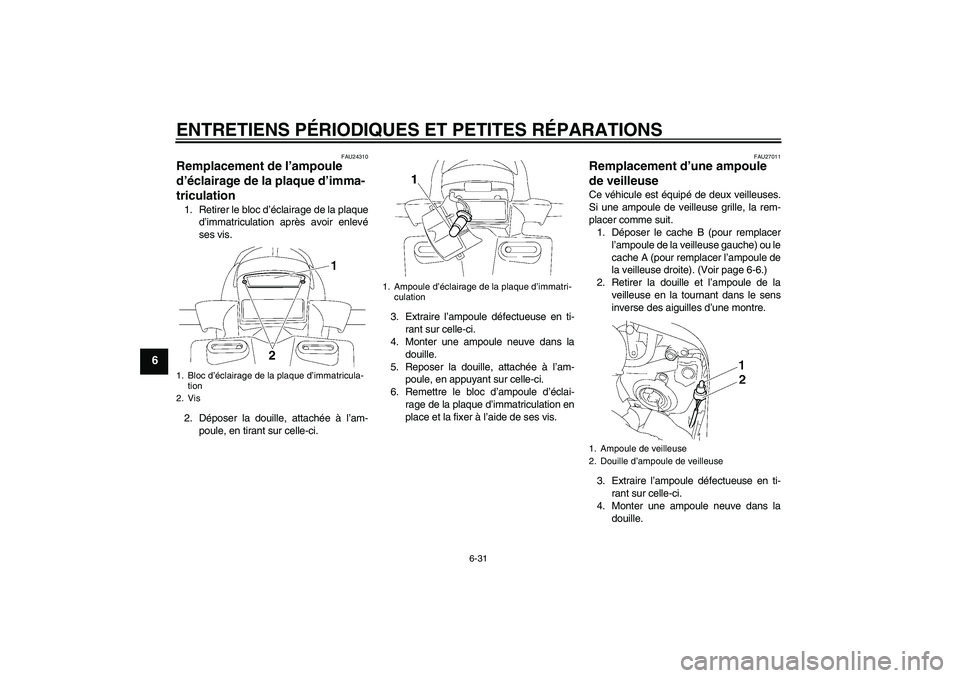 YAMAHA FZ1 S 2007  Notices Demploi (in French) ENTRETIENS PÉRIODIQUES ET PETITES RÉPARATIONS
6-31
6
FAU24310
Remplacement de l’ampoule 
d’éclairage de la plaque d’imma-
triculation 1. Retirer le bloc d’éclairage de la plaque
d’immatr