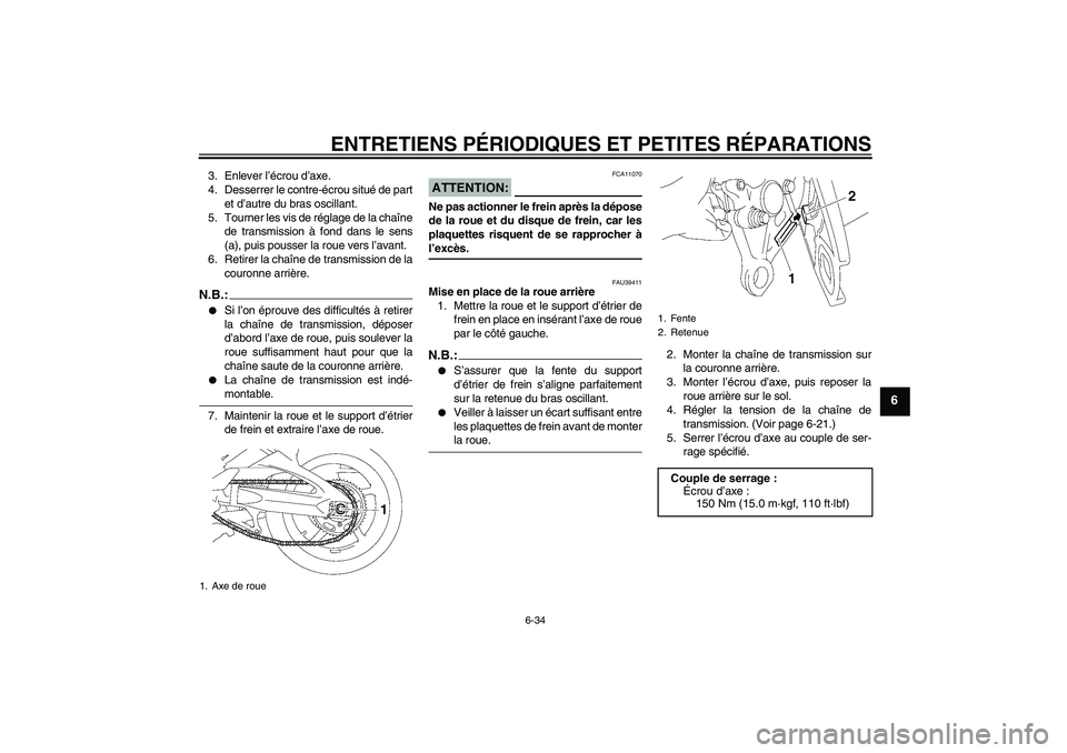 YAMAHA FZ1 S 2007  Notices Demploi (in French) ENTRETIENS PÉRIODIQUES ET PETITES RÉPARATIONS
6-34
6
3. Enlever l’écrou d’axe.
4. Desserrer le contre-écrou situé de part
et d’autre du bras oscillant.
5. Tourner les vis de réglage de la 