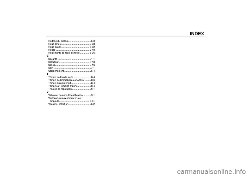 YAMAHA FZ1 S 2007  Notices Demploi (in French) INDEX
Rodage du moteur .................................. 5-3
Roue arrière.......................................... 6-33
Roue avant ........................................... 6-32
Roues ...........