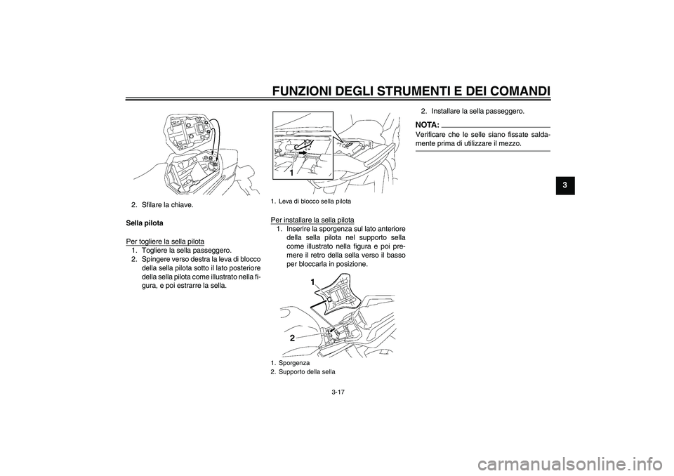 YAMAHA FZ1 S 2007  Manuale duso (in Italian) FUNZIONI DEGLI STRUMENTI E DEI COMANDI
3-17
3
2. Sfilare la chiave.
Sella pilota
Per togliere la sella pilota1. Togliere la sella passeggero.
2. Spingere verso destra la leva di blocco
della sella pil