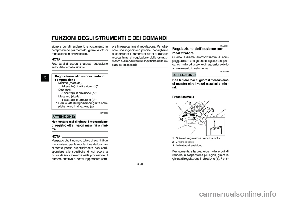 YAMAHA FZ1 S 2007  Manuale duso (in Italian) FUNZIONI DEGLI STRUMENTI E DEI COMANDI
3-20
3
sione e quindi rendere lo smorzamento in
compressione più morbido, girare la vite di
regolazione in direzione (b).NOTA:Ricordarsi di eseguire questa rego