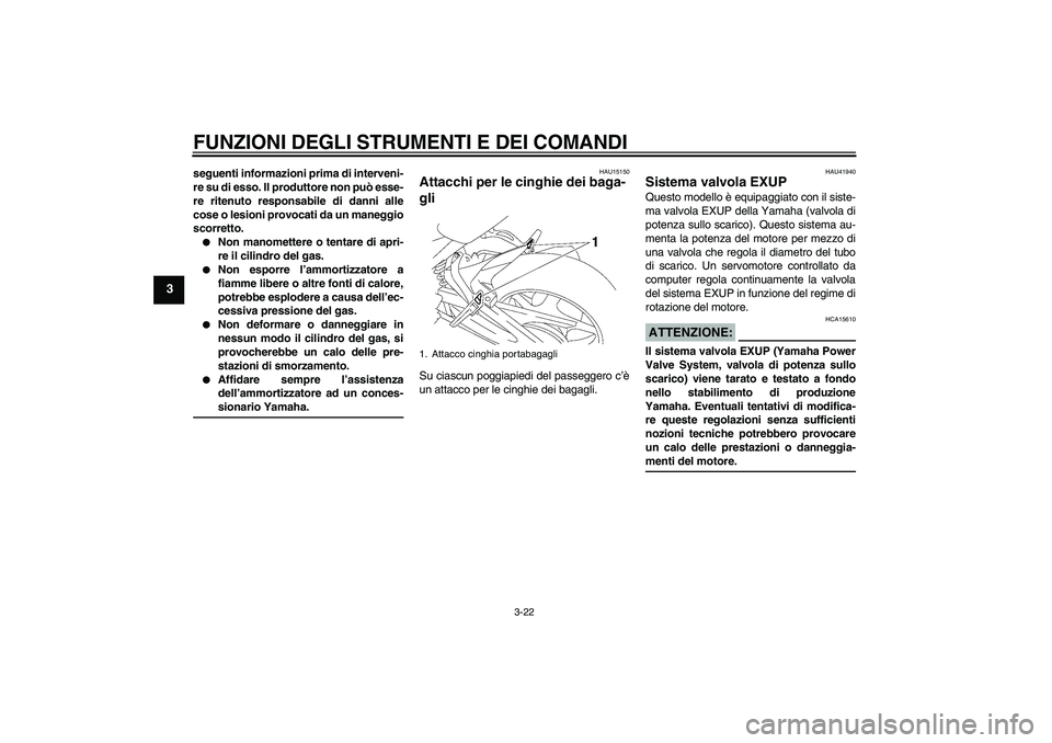 YAMAHA FZ1 S 2007  Manuale duso (in Italian) FUNZIONI DEGLI STRUMENTI E DEI COMANDI
3-22
3
seguenti informazioni prima di interveni-
re su di esso. Il produttore non può esse-
re ritenuto responsabile di danni alle
cose o lesioni provocati da u