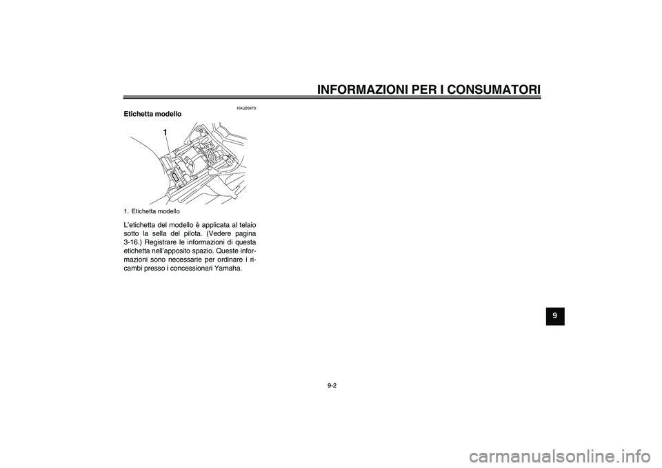YAMAHA FZ1 S 2007 Manuale duso (in Italian) INFORMAZIONI PER I CONSUMATORI
9-2
9
HAU26470
Etichetta modello
L’etichetta del modello è applicata al telaio
sotto la sella del pilota. (Vedere pagina
3-16.) Registrare le informazioni di questa
YAMAHA FZ1 S 2007 Manuale duso (in Italian) INFORMAZIONI PER I CONSUMATORI
9-2
9
HAU26470
Etichetta modello
L’etichetta del modello è applicata al telaio
sotto la sella del pilota. (Vedere pagina
3-16.) Registrare le informazioni di questa