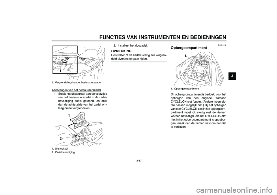 YAMAHA FZ1 S 2007  Instructieboekje (in Dutch) FUNCTIES VAN INSTRUMENTEN EN BEDIENINGEN
3-17
3
Aanbrengen van het bestuurderszadel1. Steek het uitsteeksel aan de voorzijde
van het bestuurderszadel in de zadel-
bevestiging zoals getoond, en druk
da