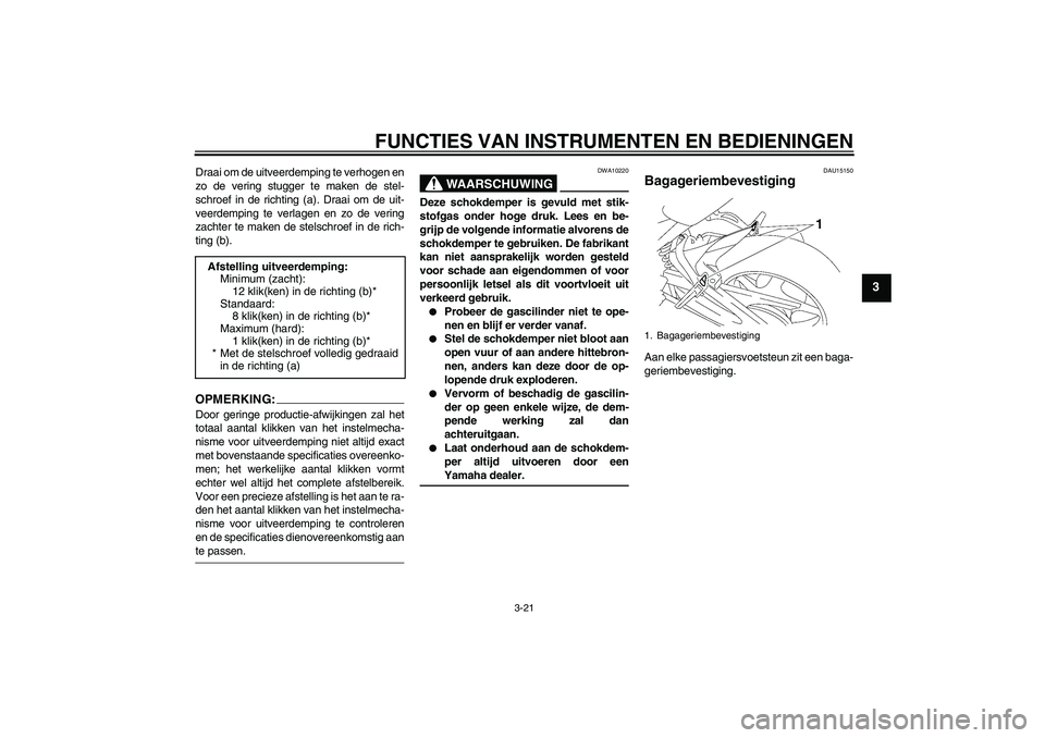 YAMAHA FZ1 S 2007  Instructieboekje (in Dutch) FUNCTIES VAN INSTRUMENTEN EN BEDIENINGEN
3-21
3
Draai om de uitveerdemping te verhogen en
zo de vering stugger te maken de stel-
schroef in de richting (a). Draai om de uit-
veerdemping te verlagen en